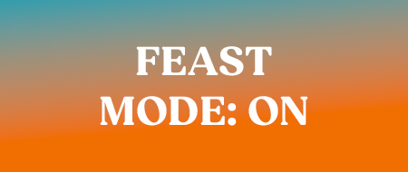 FEAST MODE: ON
